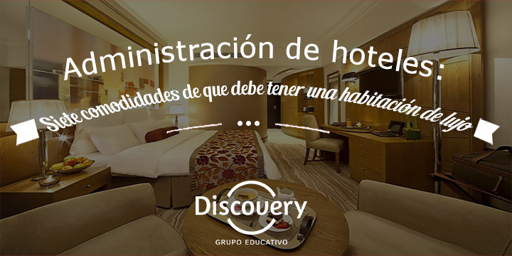 Administración de hoteles: Siete comodidades que debe tener una habitación de lujo